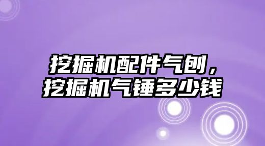 挖掘機配件氣刨，挖掘機氣錘多少錢