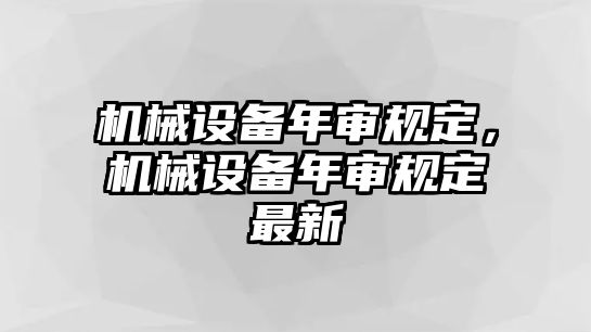 機(jī)械設(shè)備年審規(guī)定，機(jī)械設(shè)備年審規(guī)定最新