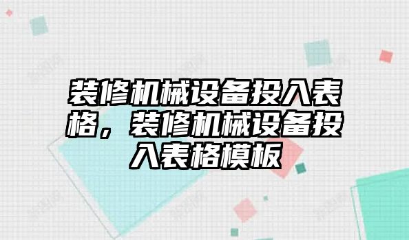 裝修機械設(shè)備投入表格，裝修機械設(shè)備投入表格模板