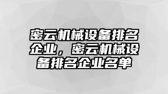 密云機(jī)械設(shè)備排名企業(yè)，密云機(jī)械設(shè)備排名企業(yè)名單