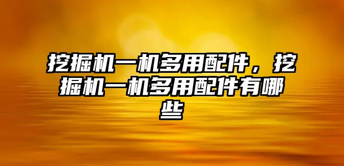 挖掘機一機多用配件，挖掘機一機多用配件有哪些