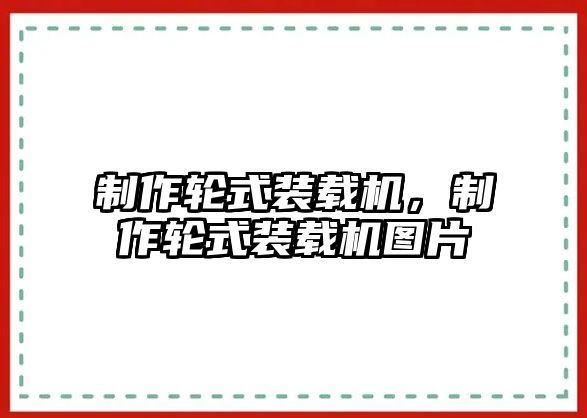 制作輪式裝載機(jī)，制作輪式裝載機(jī)圖片