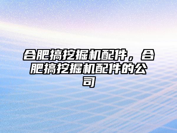 合肥搞挖掘機(jī)配件，合肥搞挖掘機(jī)配件的公司