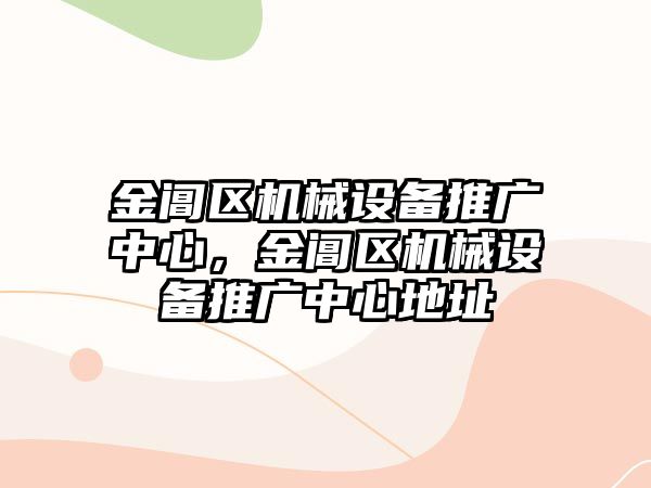 金閶區(qū)機(jī)械設(shè)備推廣中心，金閶區(qū)機(jī)械設(shè)備推廣中心地址