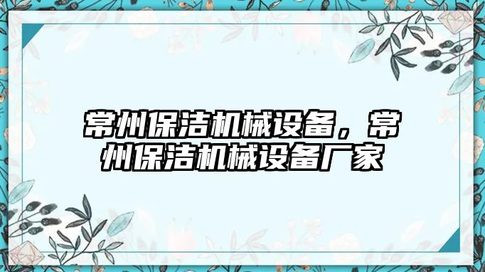 常州保潔機(jī)械設(shè)備，常州保潔機(jī)械設(shè)備廠家