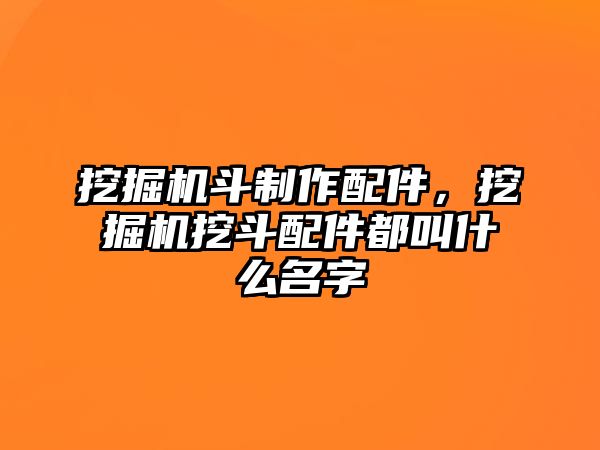 挖掘機(jī)斗制作配件，挖掘機(jī)挖斗配件都叫什么名字