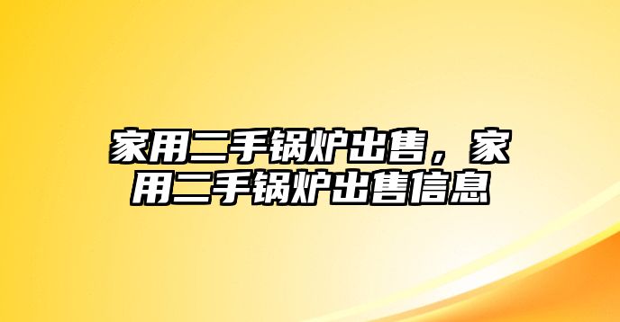 家用二手鍋爐出售，家用二手鍋爐出售信息