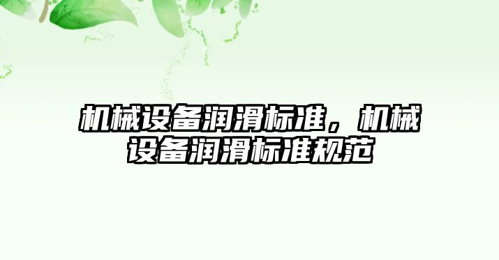 機械設(shè)備潤滑標準，機械設(shè)備潤滑標準規(guī)范