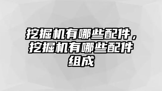 挖掘機(jī)有哪些配件，挖掘機(jī)有哪些配件組成