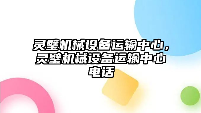 靈璧機械設(shè)備運輸中心，靈璧機械設(shè)備運輸中心電話