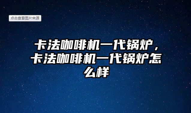 卡法咖啡機(jī)一代鍋爐，卡法咖啡機(jī)一代鍋爐怎么樣