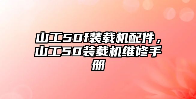 山工50f裝載機(jī)配件，山工50裝載機(jī)維修手冊