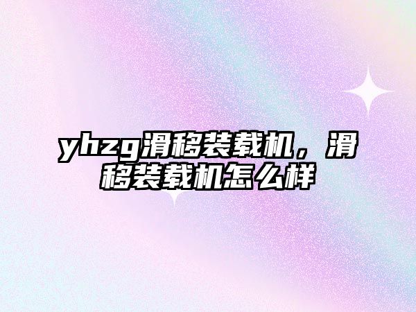 yhzg滑移裝載機，滑移裝載機怎么樣