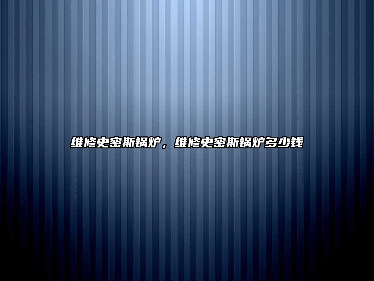 維修史密斯鍋爐，維修史密斯鍋爐多少錢(qián)