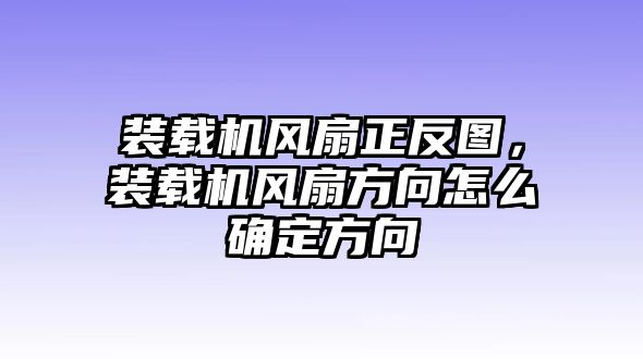 裝載機(jī)風(fēng)扇正反圖，裝載機(jī)風(fēng)扇方向怎么確定方向