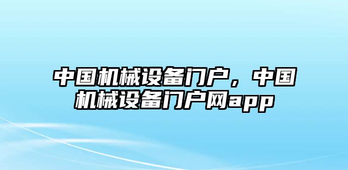 中國機械設備門戶，中國機械設備門戶網(wǎng)app