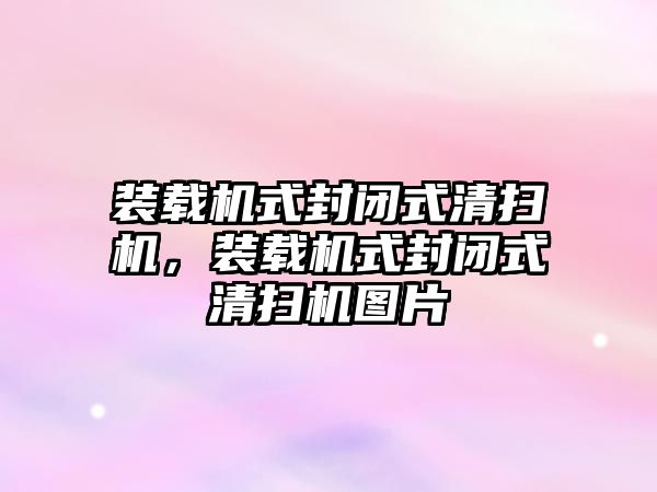 裝載機式封閉式清掃機，裝載機式封閉式清掃機圖片