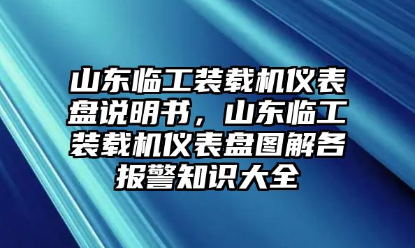 山東臨工裝載機(jī)儀表盤(pán)說(shuō)明書(shū)，山東臨工裝載機(jī)儀表盤(pán)圖解各報(bào)警知識(shí)大全