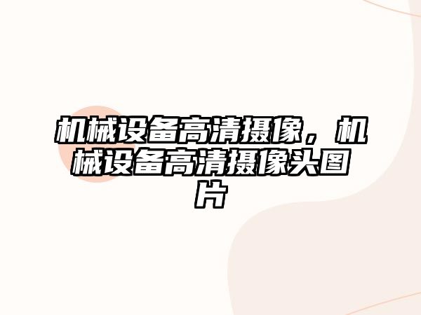 機械設(shè)備高清攝像，機械設(shè)備高清攝像頭圖片