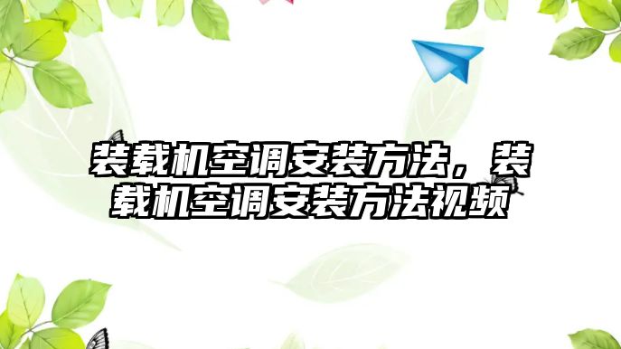 裝載機空調(diào)安裝方法，裝載機空調(diào)安裝方法視頻