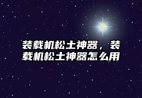裝載機(jī)松土神器，裝載機(jī)松土神器怎么用
