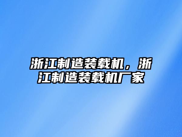 浙江制造裝載機，浙江制造裝載機廠家