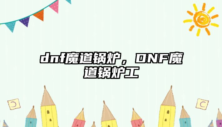 dnf魔道鍋爐，DNF魔道鍋爐工