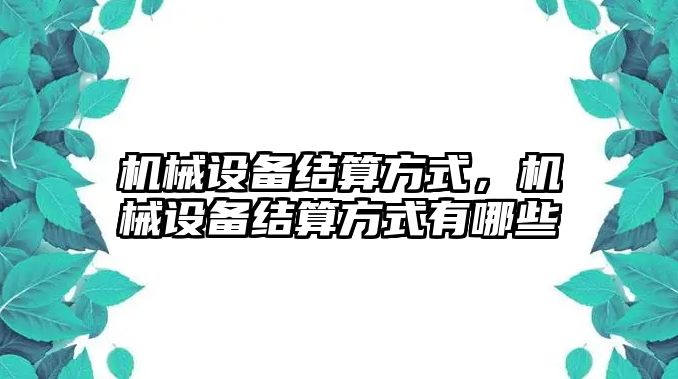 機械設備結算方式，機械設備結算方式有哪些