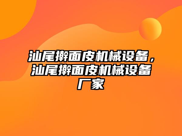 汕尾搟面皮機械設備，汕尾搟面皮機械設備廠家