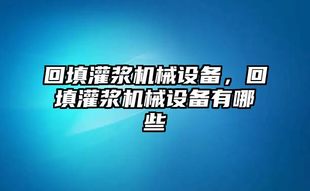 回填灌漿機(jī)械設(shè)備，回填灌漿機(jī)械設(shè)備有哪些