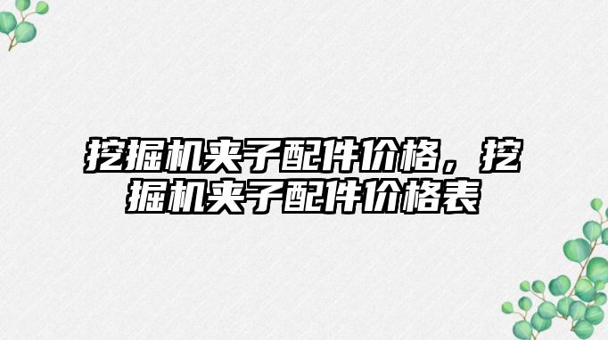 挖掘機夾子配件價格，挖掘機夾子配件價格表