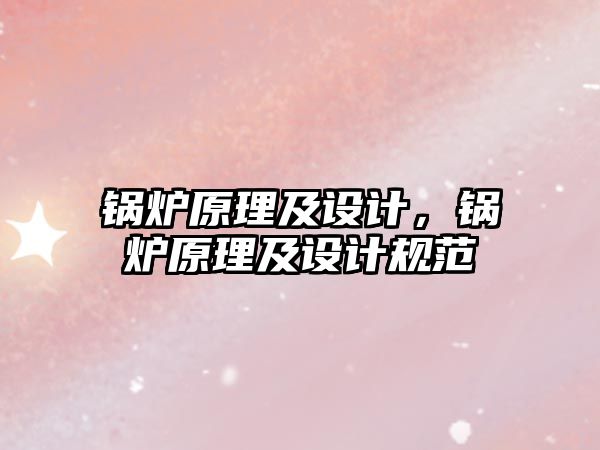 鍋爐原理及設(shè)計(jì)，鍋爐原理及設(shè)計(jì)規(guī)范