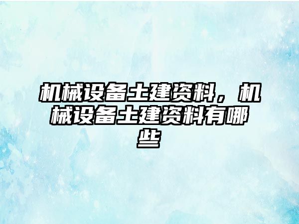 機械設(shè)備土建資料，機械設(shè)備土建資料有哪些