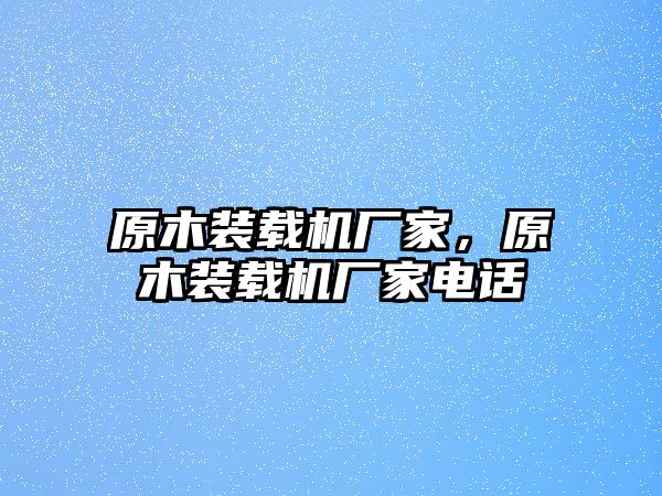 原木裝載機(jī)廠家，原木裝載機(jī)廠家電話