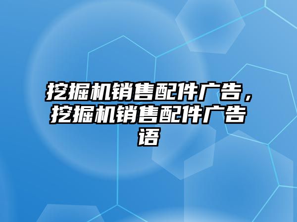 挖掘機(jī)銷售配件廣告，挖掘機(jī)銷售配件廣告語(yǔ)