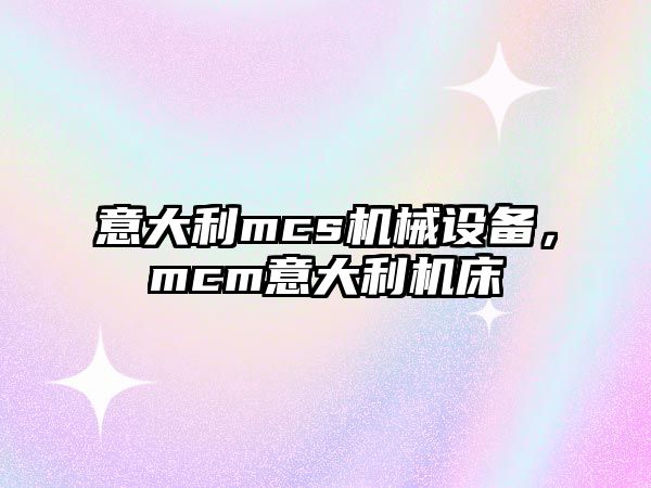 意大利mcs機(jī)械設(shè)備，mcm意大利機(jī)床