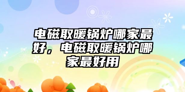 電磁取暖鍋爐哪家最好，電磁取暖鍋爐哪家最好用