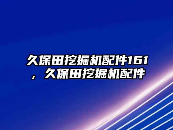 久保田挖掘機配件161，久保田挖掘機配件