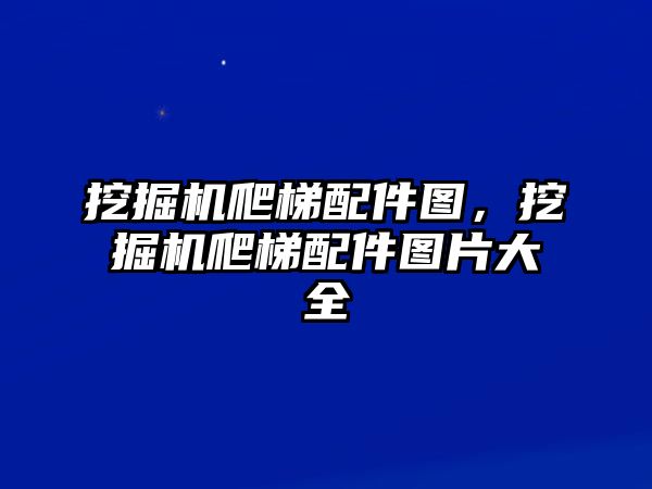 挖掘機爬梯配件圖，挖掘機爬梯配件圖片大全