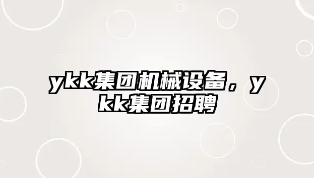 ykk集團(tuán)機(jī)械設(shè)備，ykk集團(tuán)招聘