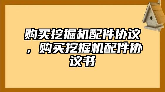 購買挖掘機配件協(xié)議，購買挖掘機配件協(xié)議書