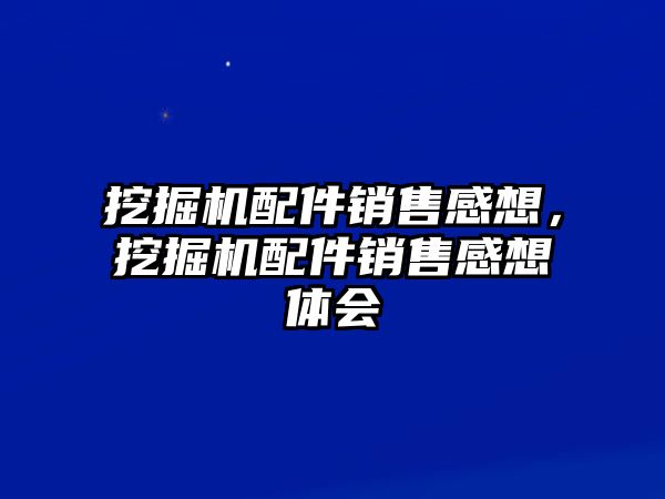 挖掘機配件銷售感想，挖掘機配件銷售感想體會