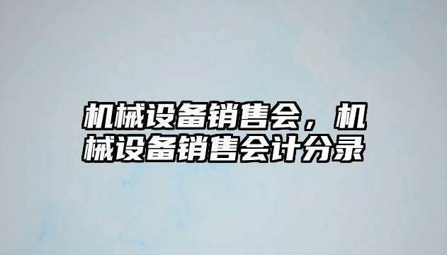 機(jī)械設(shè)備銷售會(huì)，機(jī)械設(shè)備銷售會(huì)計(jì)分錄