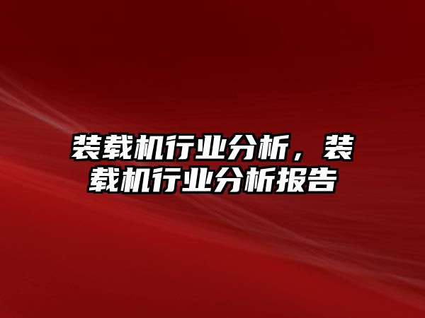 裝載機行業(yè)分析，裝載機行業(yè)分析報告