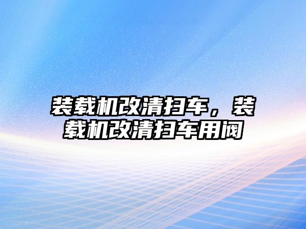 裝載機(jī)改清掃車，裝載機(jī)改清掃車用閥