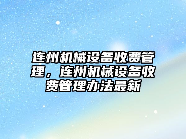 連州機械設(shè)備收費管理，連州機械設(shè)備收費管理辦法最新