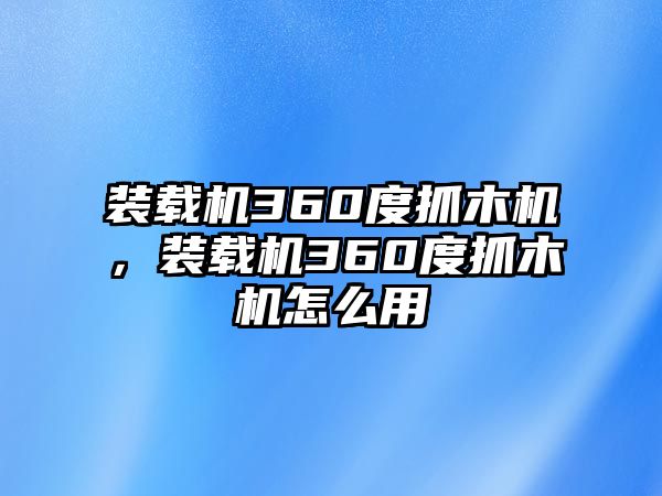 裝載機(jī)360度抓木機(jī)，裝載機(jī)360度抓木機(jī)怎么用