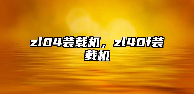 zl04裝載機，zl40f裝載機