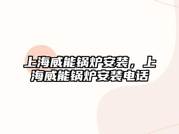 上海威能鍋爐安裝，上海威能鍋爐安裝電話