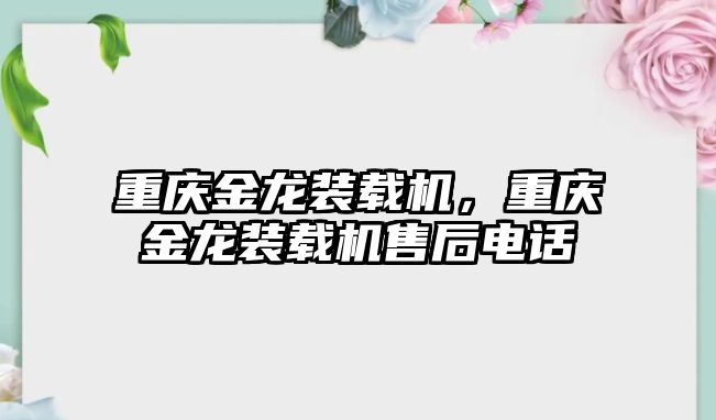 重慶金龍裝載機，重慶金龍裝載機售后電話